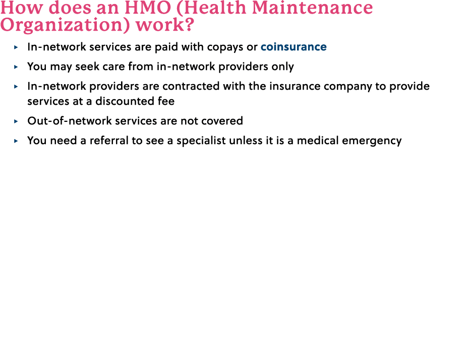 How does an HMO (Health Maintenance Organization) work? △ In network services are paid with copays or coinsurance △ Y...