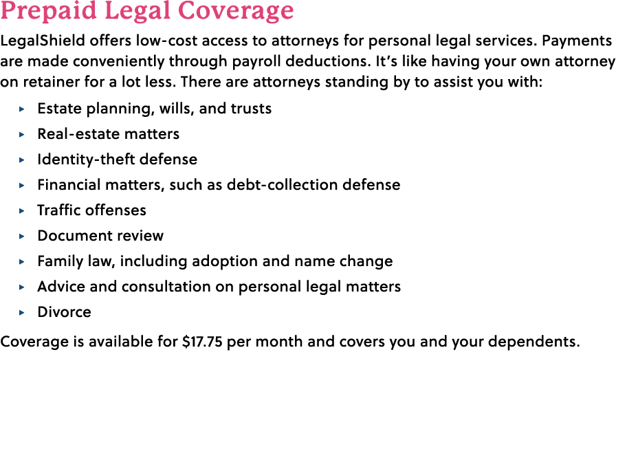 Prepaid Legal Coverage LegalShield offers low cost access to attorneys for personal legal services. Payments are made...